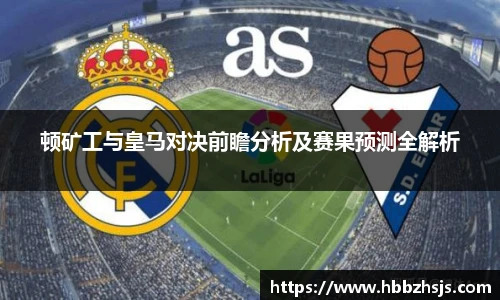 顿矿工与皇马对决前瞻分析及赛果预测全解析